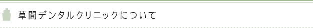 草間デンタルクリニックについて